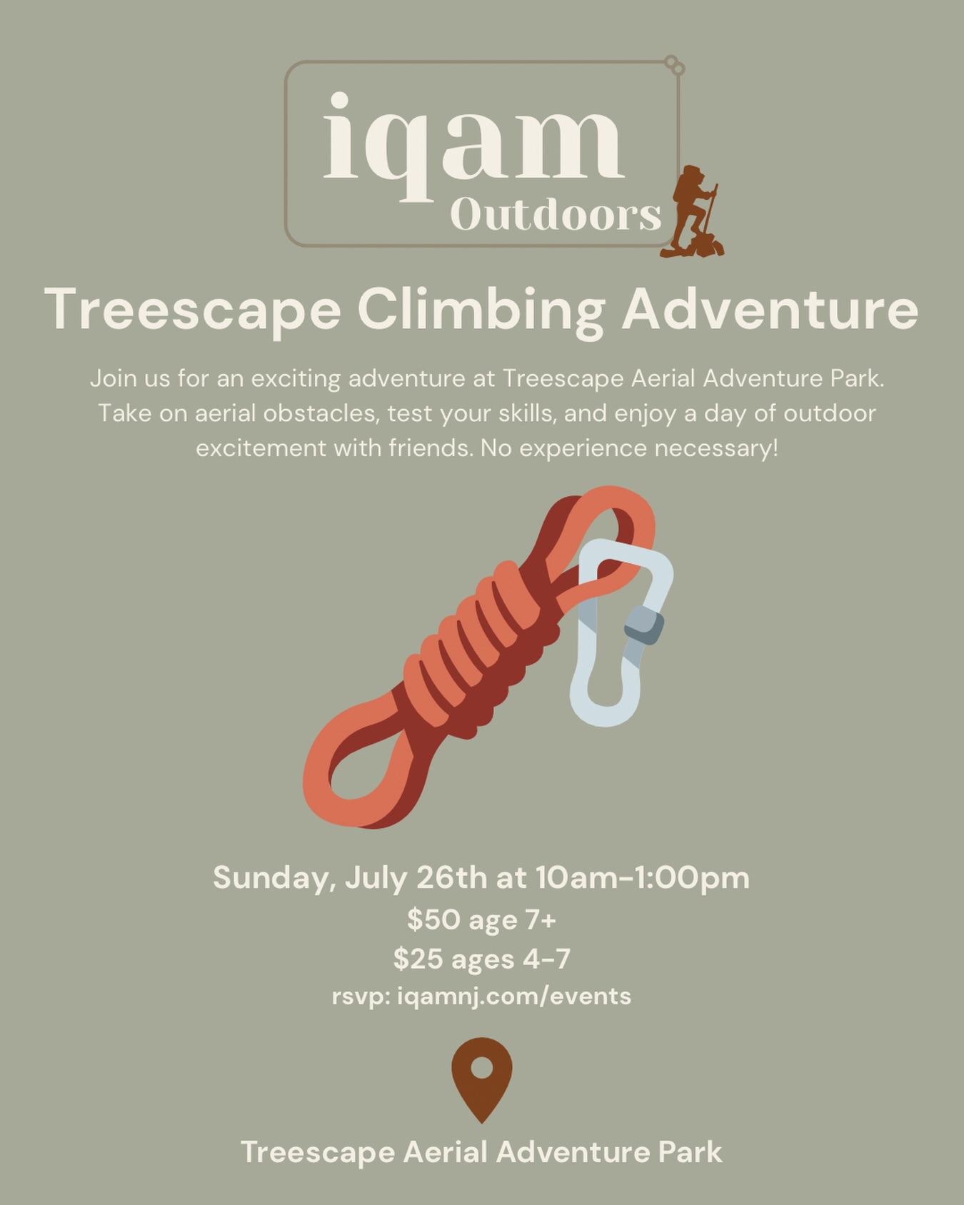 Get ready to climb, swing, and zip through the trees with Iqam Outdoors at TreEscape Aerial Adventure Park!

🗓 Date: Sunday, July 26
🕙 Time: 10:00 AM

Challenge yourself on rope bridges, obstacle courses, and zip lines while spending the day outdoors with great company. No experience is necessary - just come ready for an adventure!

🔗 RSVP: https://iqamnj.com/events